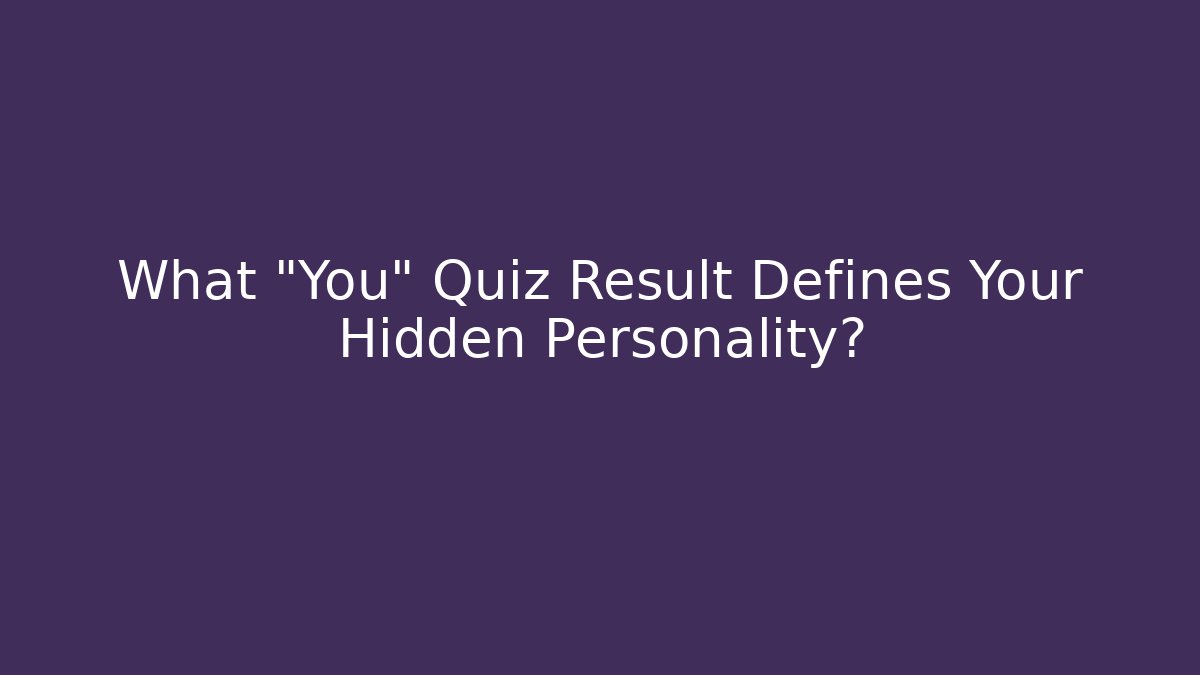 What “You” Quiz Result Defines Your Hidden Personality?