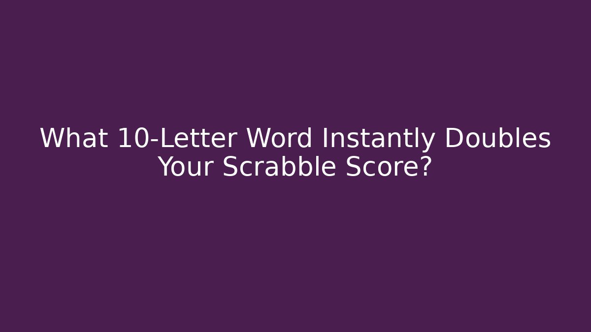 What 10-Letter Word Instantly Doubles Your Scrabble Score?