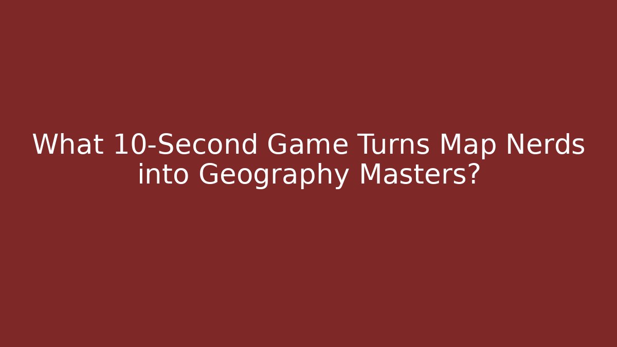 What 10-Second Game Turns Map Nerds into Geography Masters? - Critter Realm
