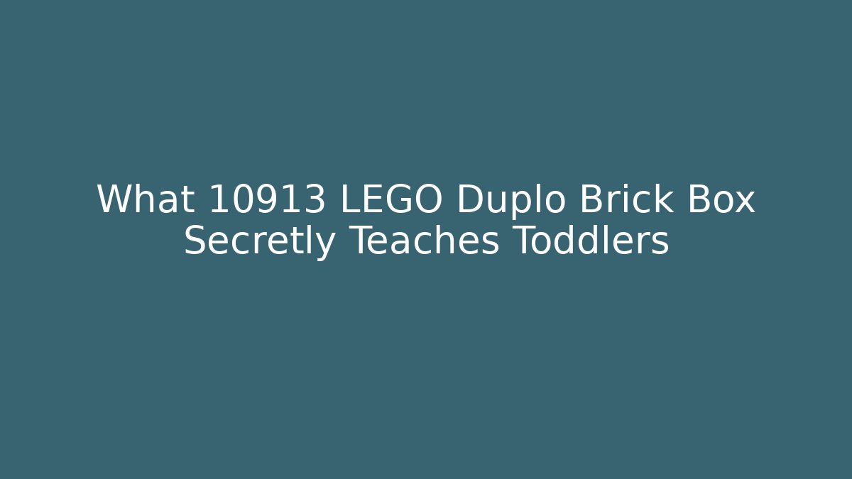 What 10913 LEGO Duplo Brick Box Secretly Teaches Toddlers