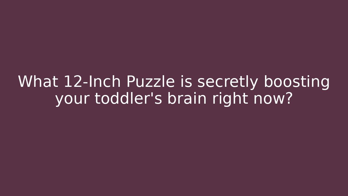 What 12-Inch Puzzle is secretly boosting your toddler's brain right now?