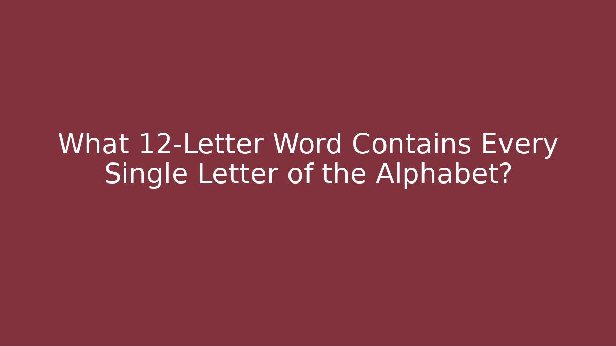 What 12-Letter Word Contains Every Single Letter of the Alphabet?