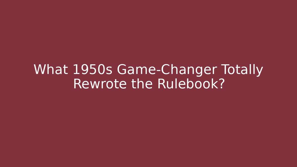 What 1950s Game-Changer Totally Rewrote the Rulebook?