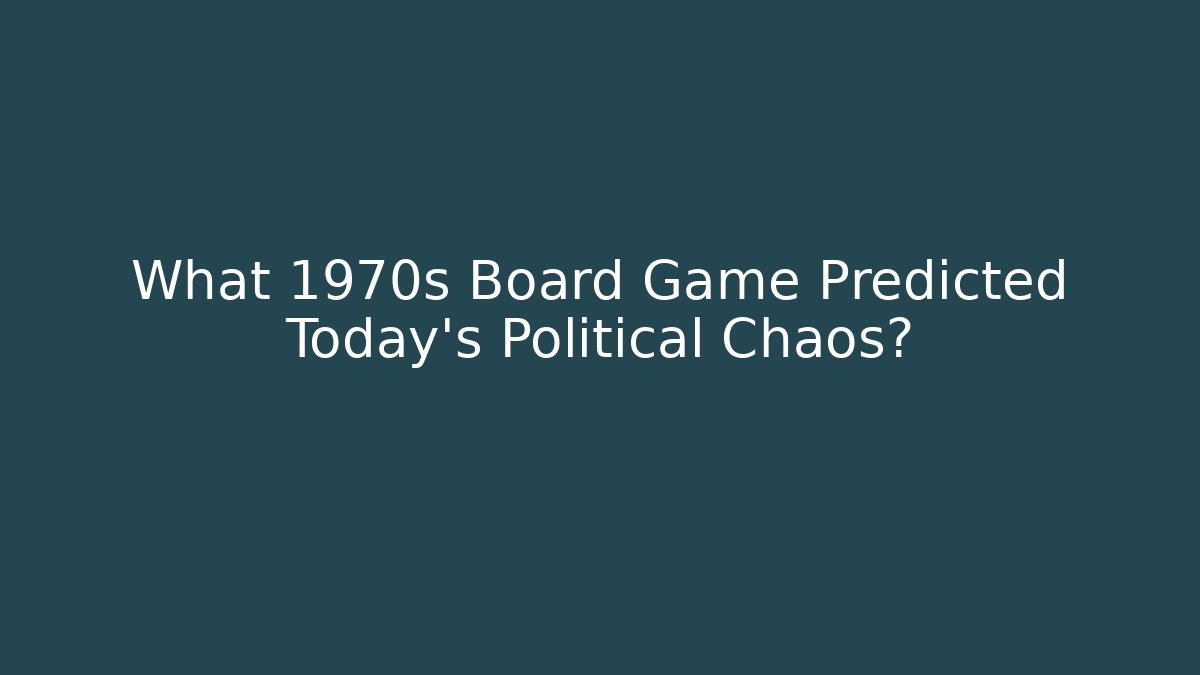 What 1970s Board Game Predicted Today’s Political Chaos?