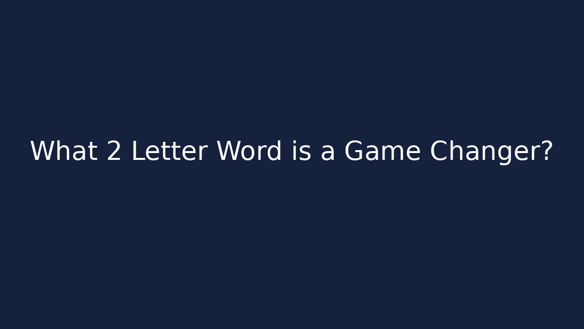 What 2 Letter Word is a Game Changer?