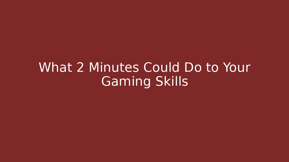What 2 Minutes Could Do to Your Gaming Skills
