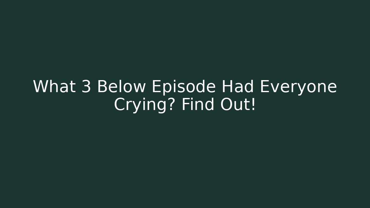 What 3 Below Episode Had Everyone Crying? Find Out!