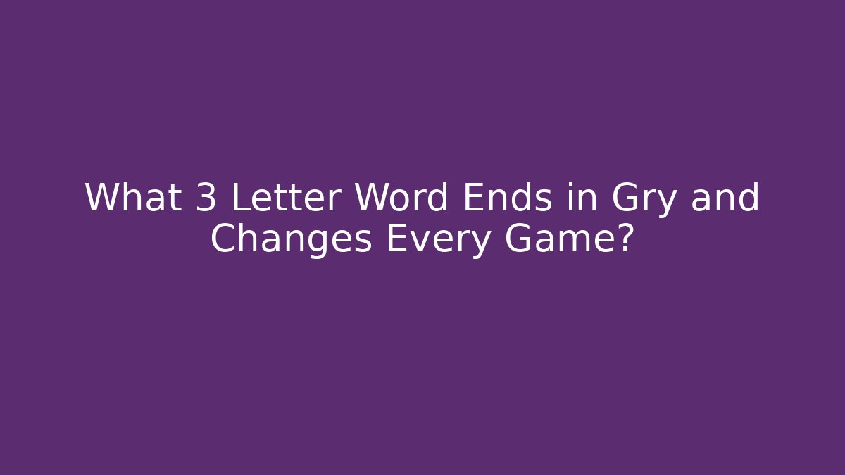 What 3 Letter Word Ends in Gry and Changes Every Game? - Critter Realm