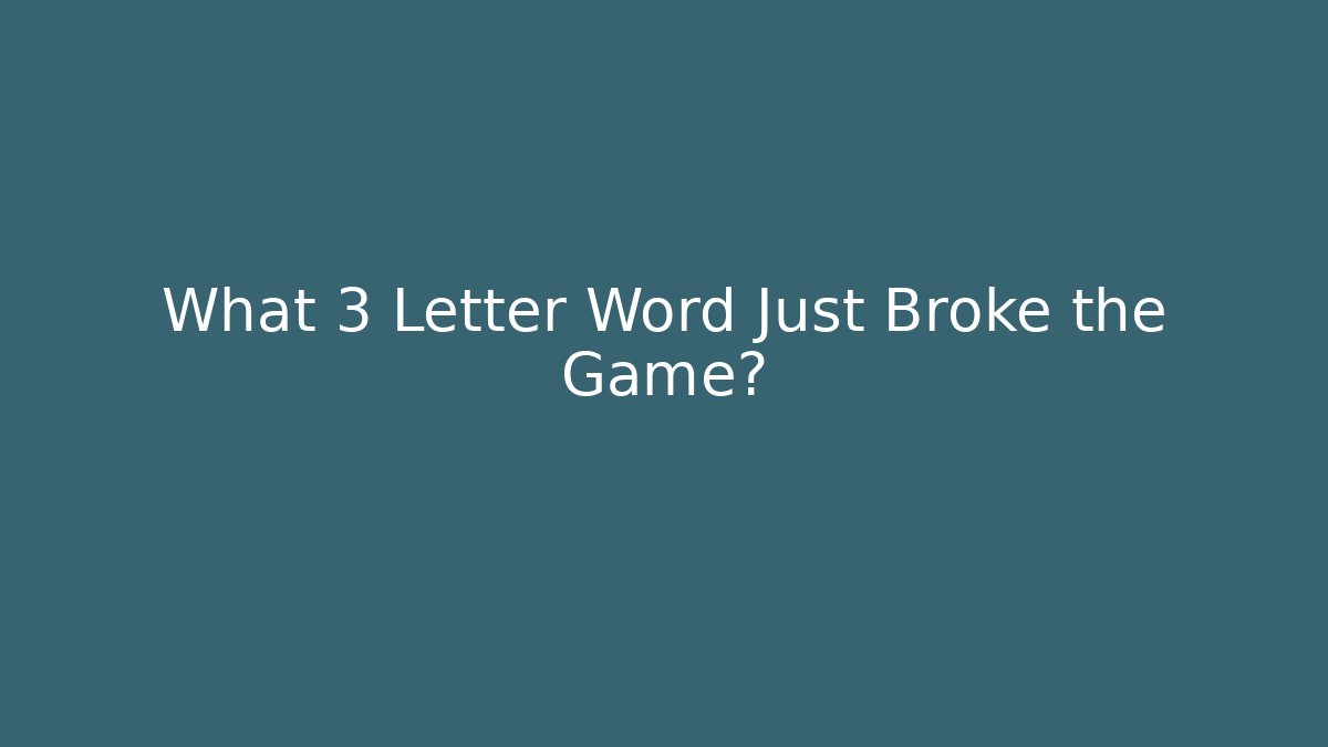 What 3 Letter Word Just Broke the Game?