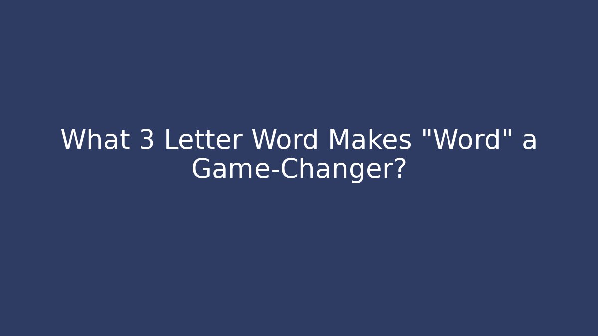 What 3 Letter Word Makes "Word" a Game-Changer?
