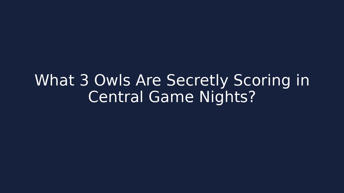 What 3 Owls Are Secretly Scoring in Central Game Nights?
