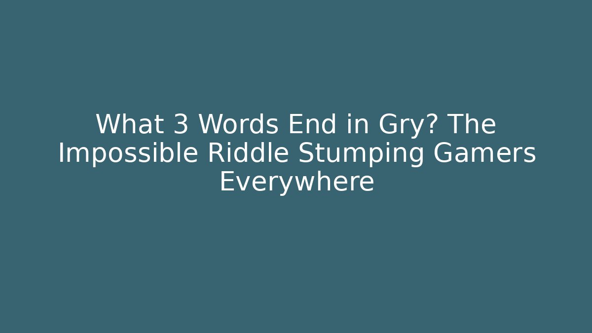 What 3 Words End in Gry? The Impossible Riddle Stumping Gamers Everywhere