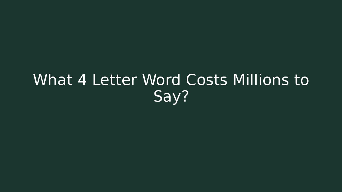 What 4 Letter Word Costs Millions to Say?
