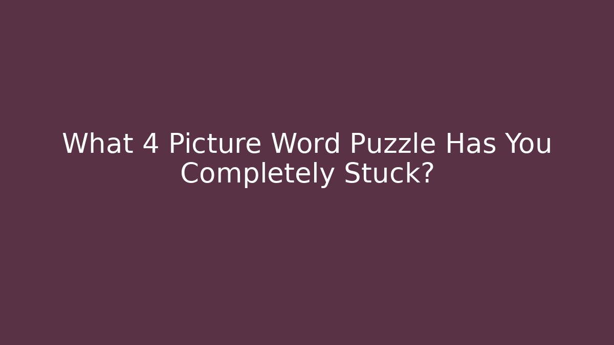 What 4 Picture Word Puzzle Has You Completely Stuck?