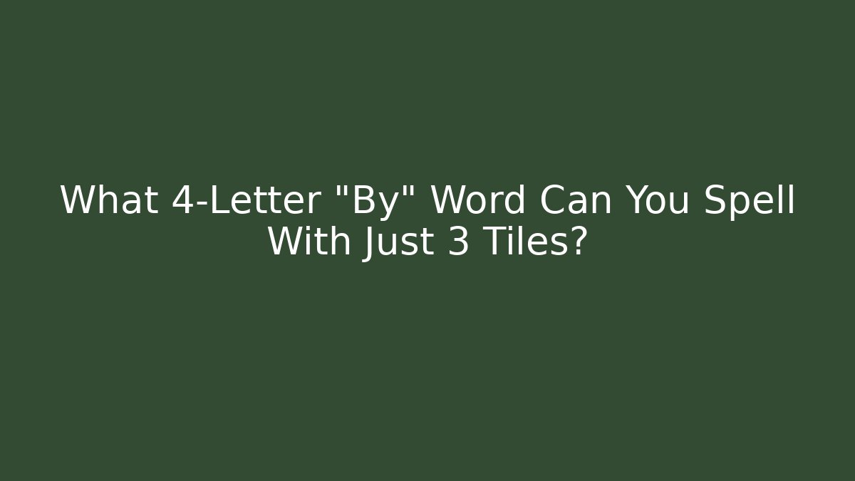 What 4-Letter "By" Word Can You Spell With Just 3 Tiles?