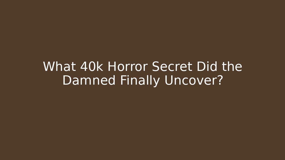 What 40k Horror Secret Did the Damned Finally Uncover?