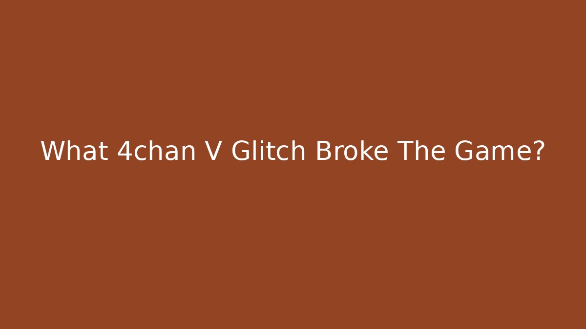 What 4chan V Glitch Broke The Game?