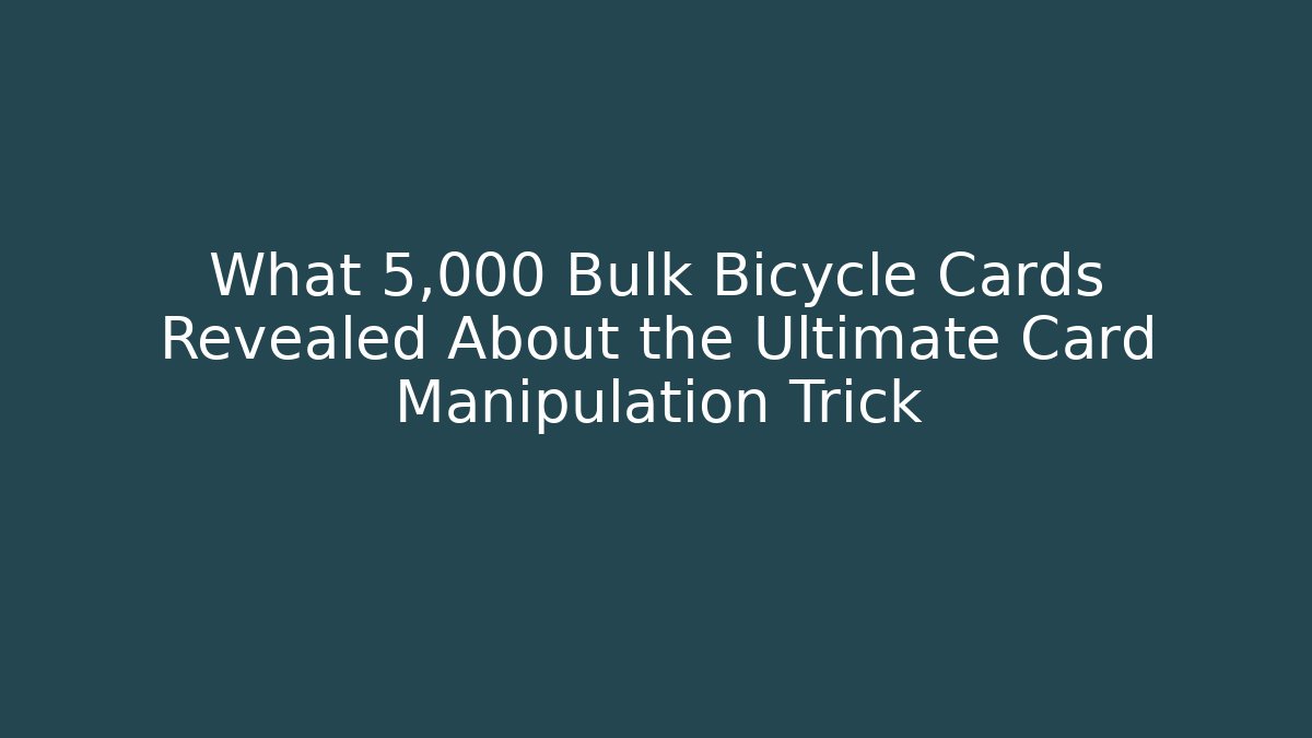 What 5,000 Bulk Bicycle Cards Revealed About the Ultimate Card Manipulation Trick