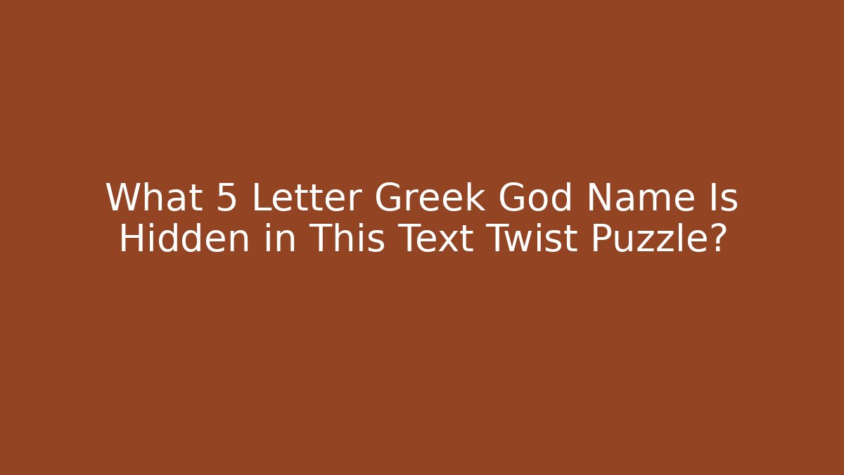 What 5 Letter Greek God Name Is Hidden in This Text Twist Puzzle?