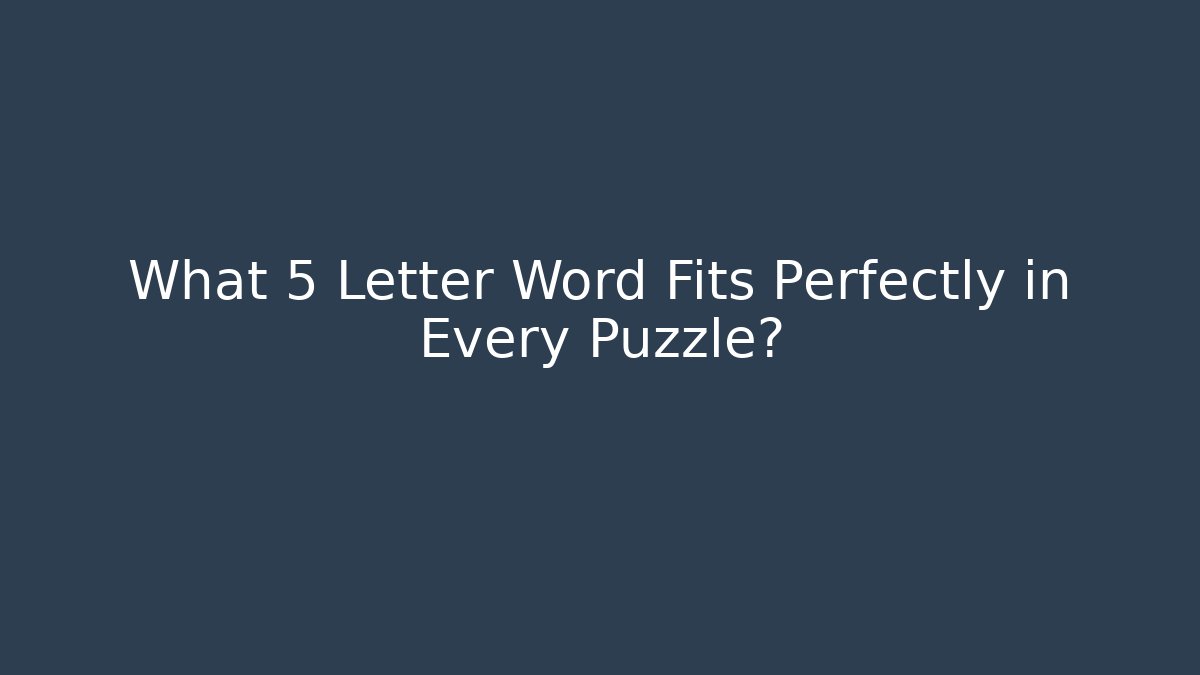 What 5 Letter Word Fits Perfectly in Every Puzzle?