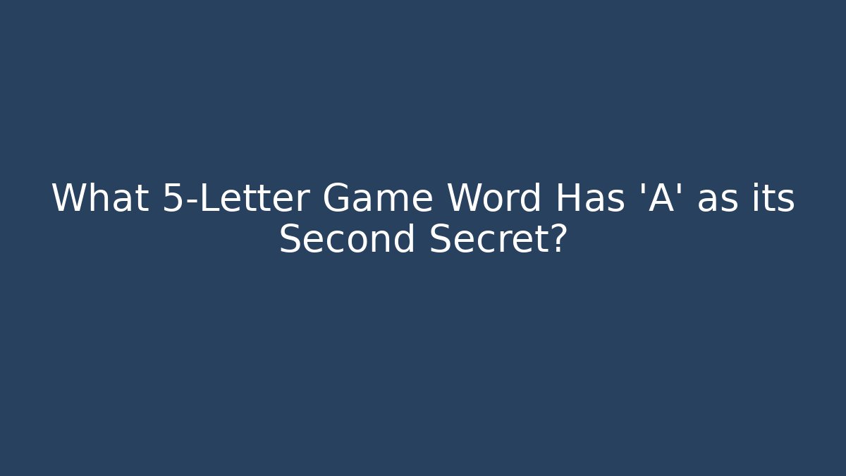 What 5-Letter Game Word Has 'A' as its Second Secret? - Critter Realm