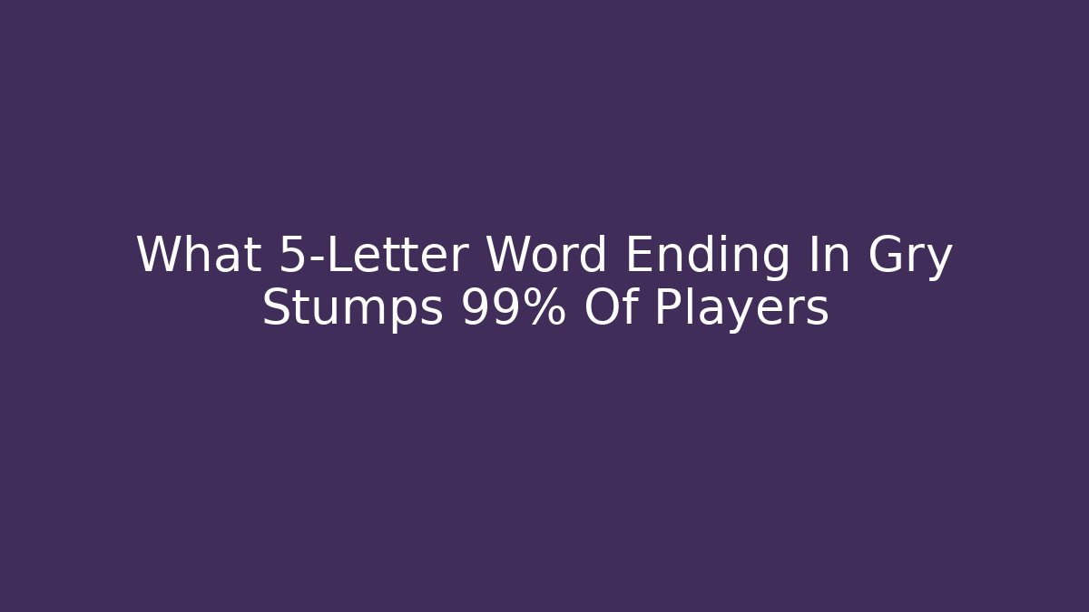 What 5-Letter Word Ending In Gry Stumps 99% Of Players