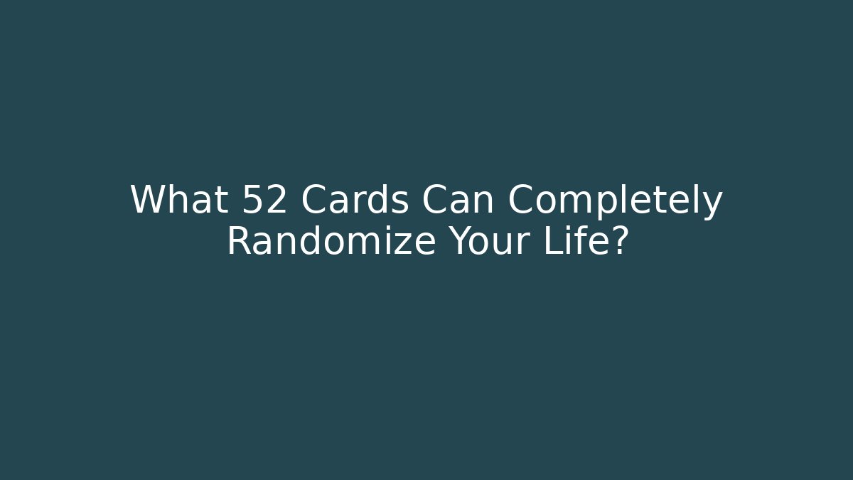 What 52 Cards Can Completely Randomize Your Life? - Critter Realm