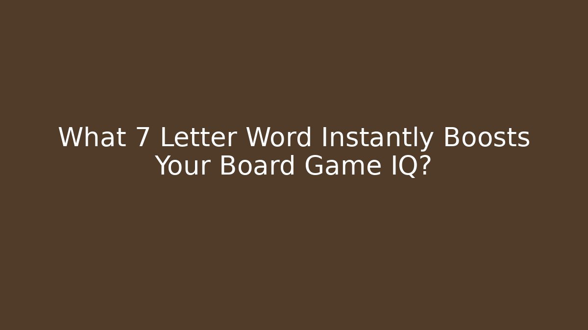 What 7 Letter Word Instantly Boosts Your Board Game IQ?