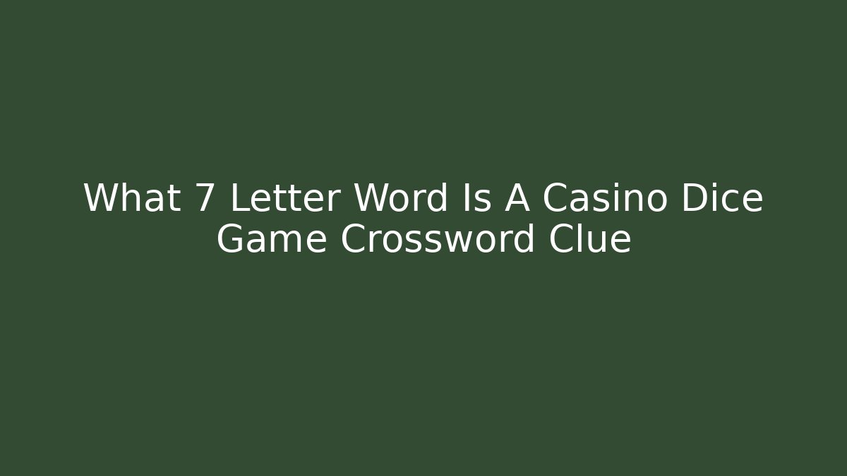 What 7 Letter Word Is A Casino Dice Game Crossword Clue