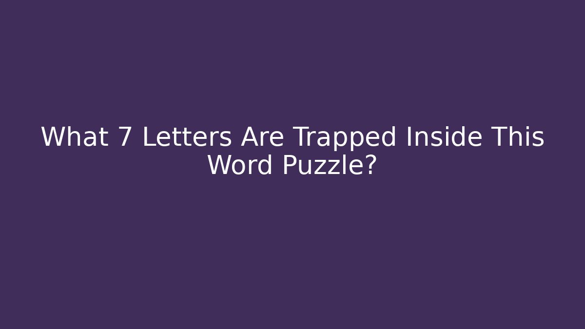What 7 Letters Are Trapped Inside This Word Puzzle?