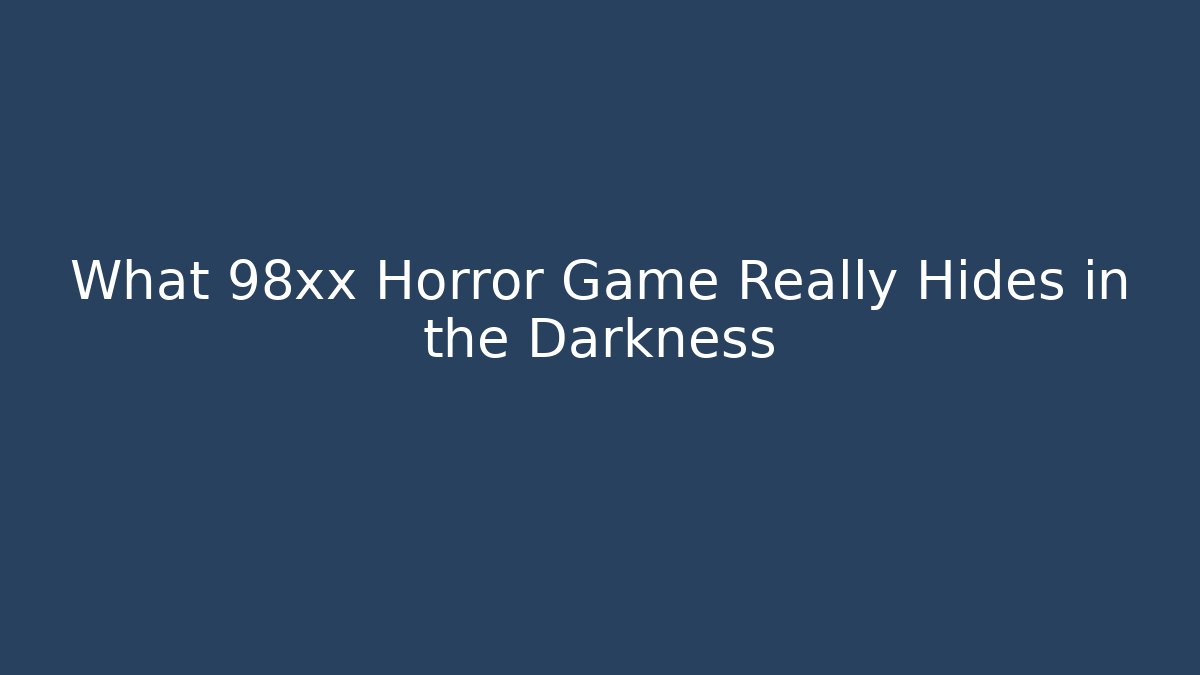 What 98xx Horror Game Really Hides in the Darkness