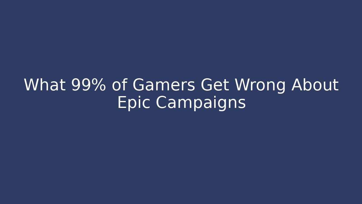 What 99% of Gamers Get Wrong About Epic Campaigns - Critter Realm