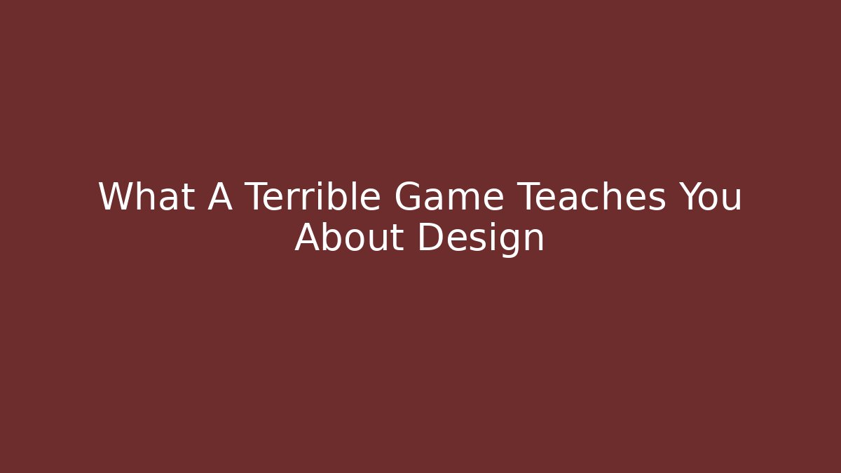 What A Terrible Game Teaches You About Design