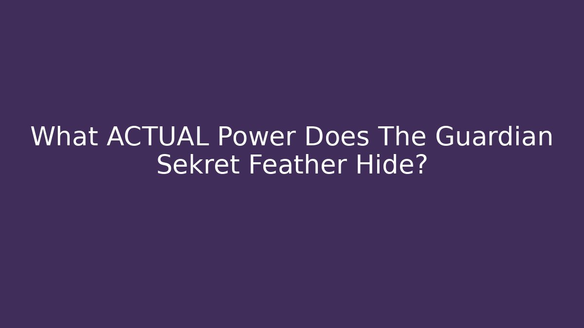 What ACTUAL Power Does The Guardian Sekret Feather Hide?