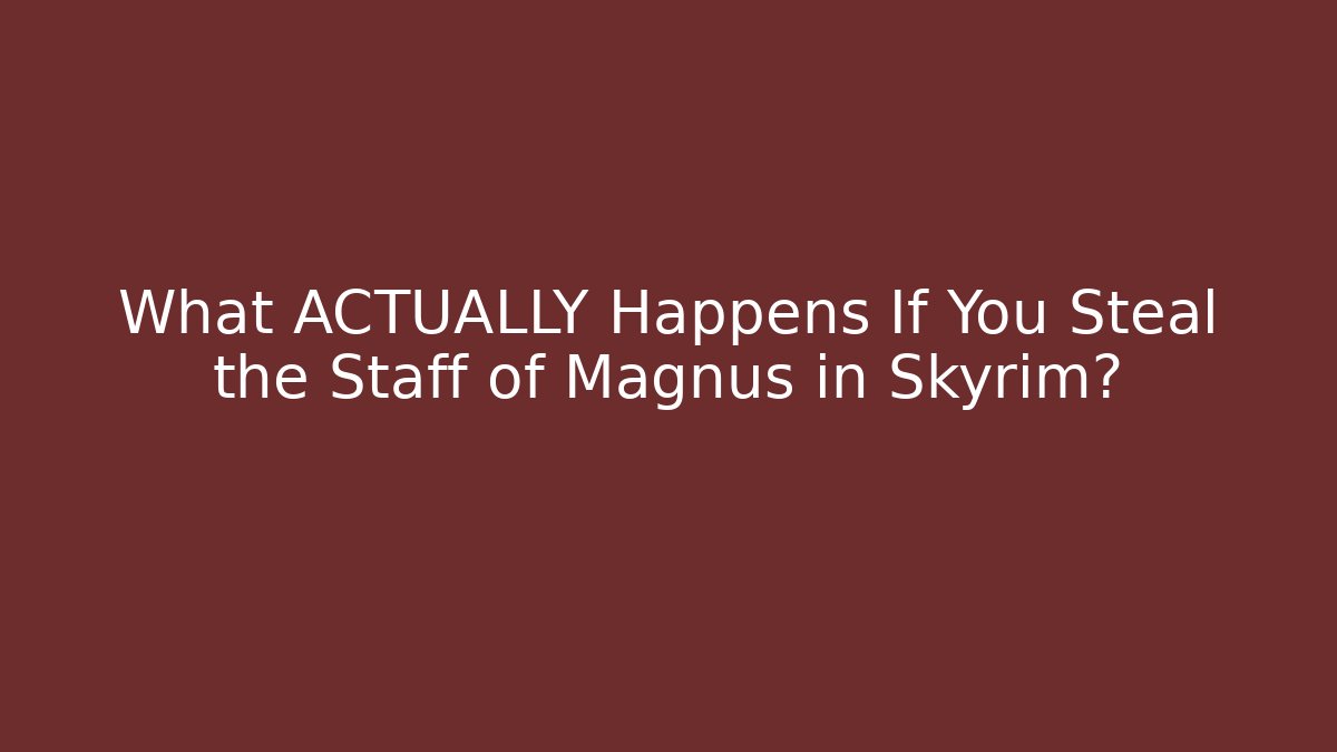 What ACTUALLY Happens If You Steal the Staff of Magnus in Skyrim?