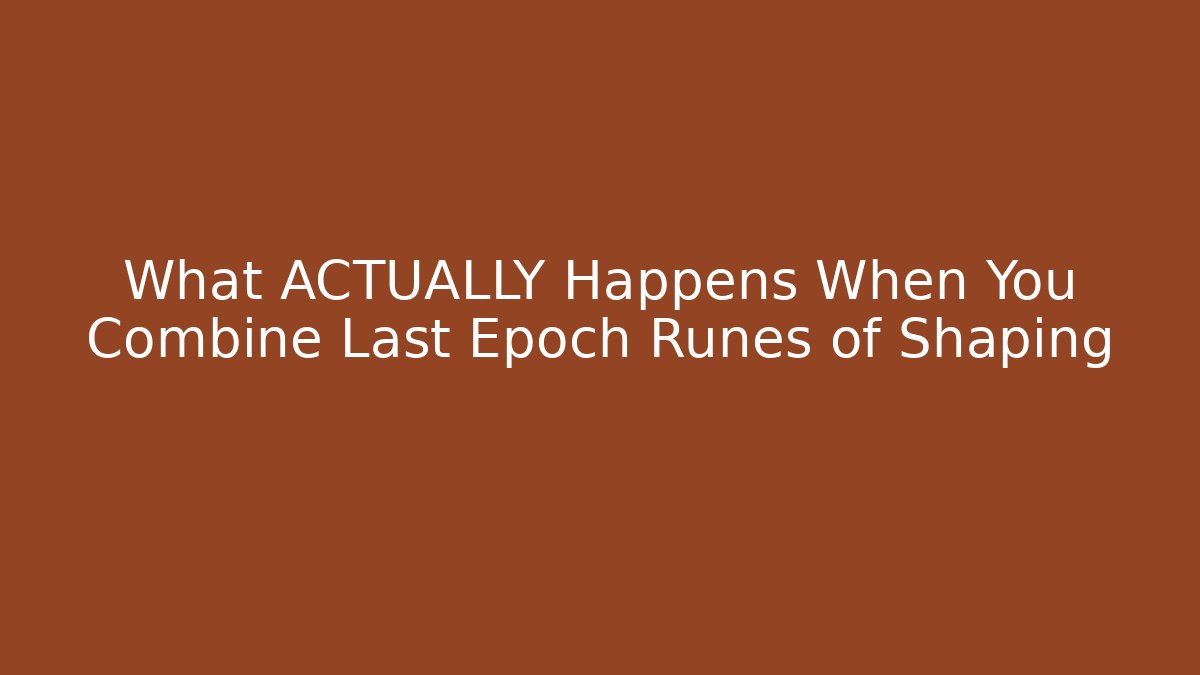 What ACTUALLY Happens When You Combine Last Epoch Runes of Shaping
