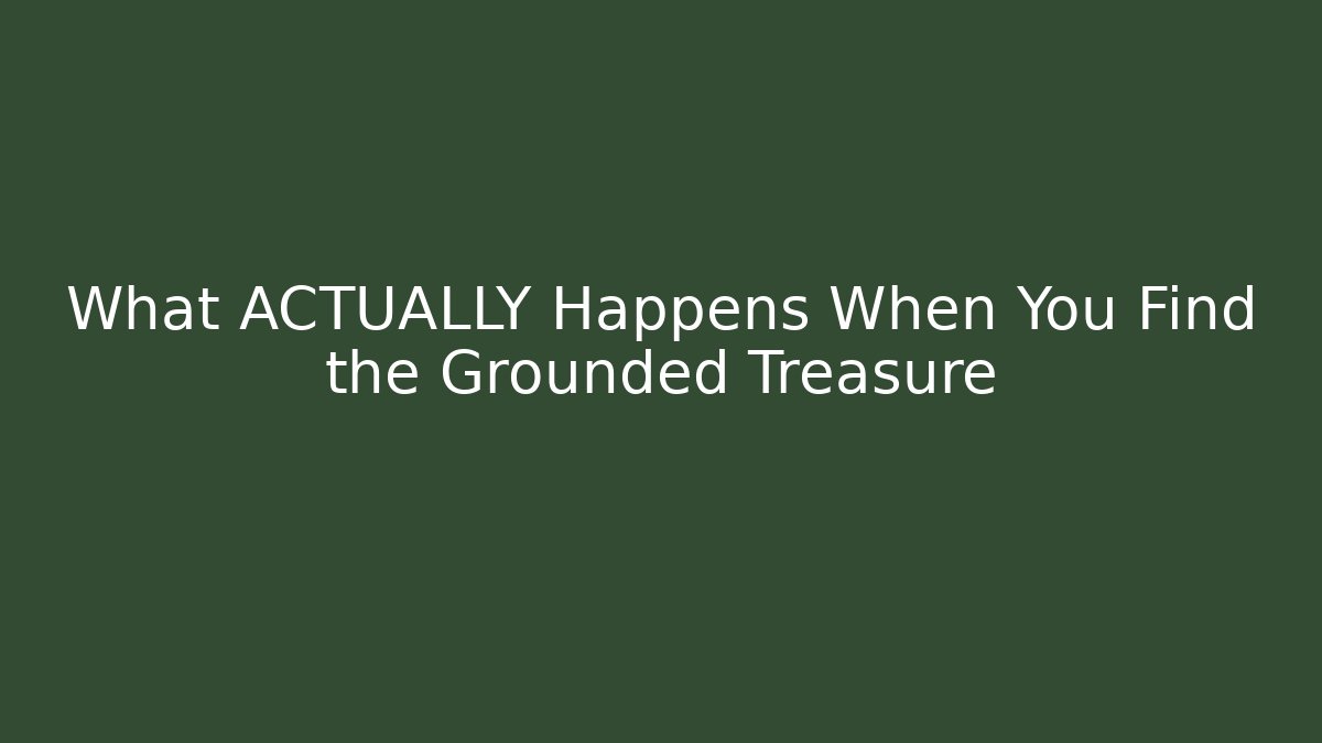 What ACTUALLY Happens When You Find the Grounded Treasure