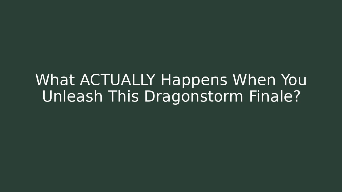 What ACTUALLY Happens When You Unleash This Dragonstorm Finale?