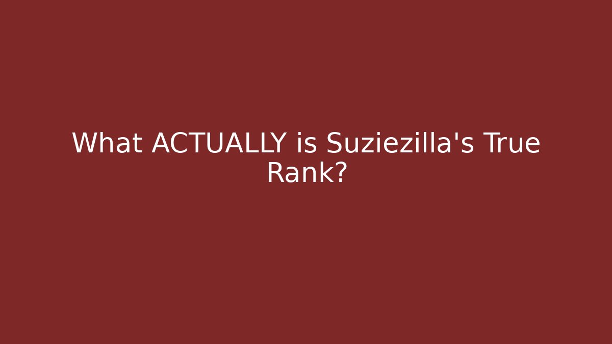 What ACTUALLY is Suziezilla's True Rank?