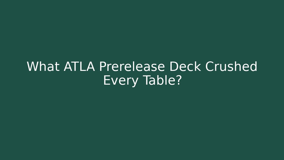 What ATLA Prerelease Deck Crushed Every Table?