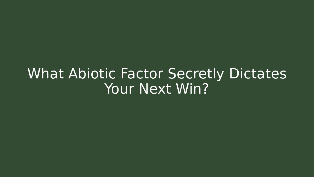 What Abiotic Factor Secretly Dictates Your Next Win?