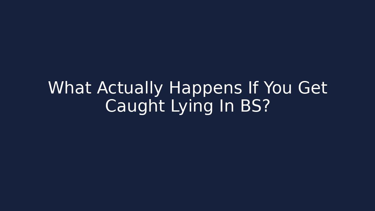What Actually Happens If You Get Caught Lying In BS?