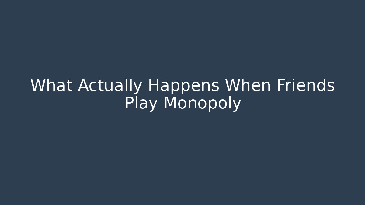 What Actually Happens When Friends Play Monopoly