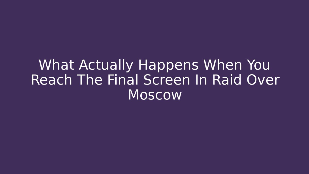 What Actually Happens When You Reach The Final Screen In Raid Over Moscow