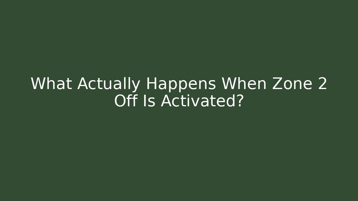 What Actually Happens When Zone 2 Off Is Activated?