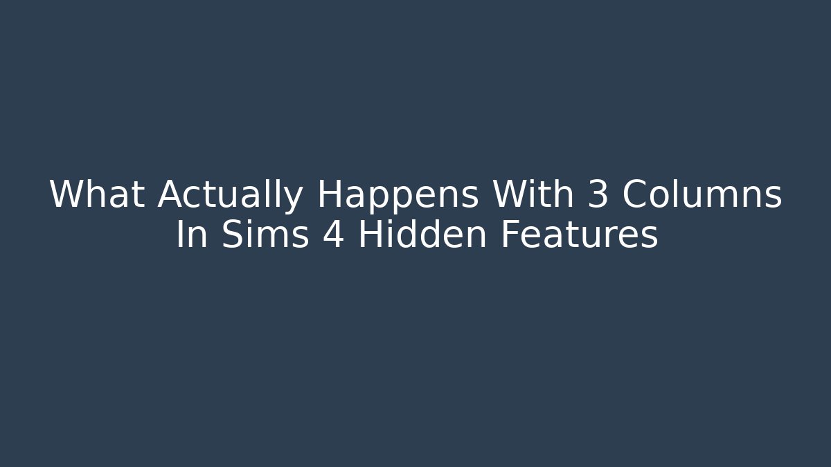 What Actually Happens With 3 Columns In Sims 4 Hidden Features