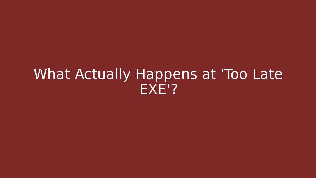 What Actually Happens at 'Too Late EXE'? - Critter Realm