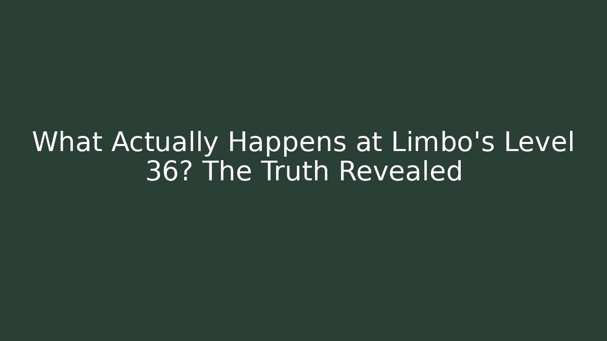 What Actually Happens at Limbo's Level 36? The Truth Revealed