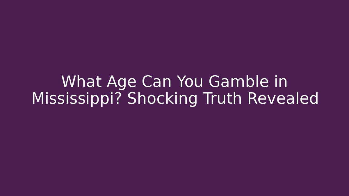 What Age Can You Gamble in Mississippi? Shocking Truth Revealed