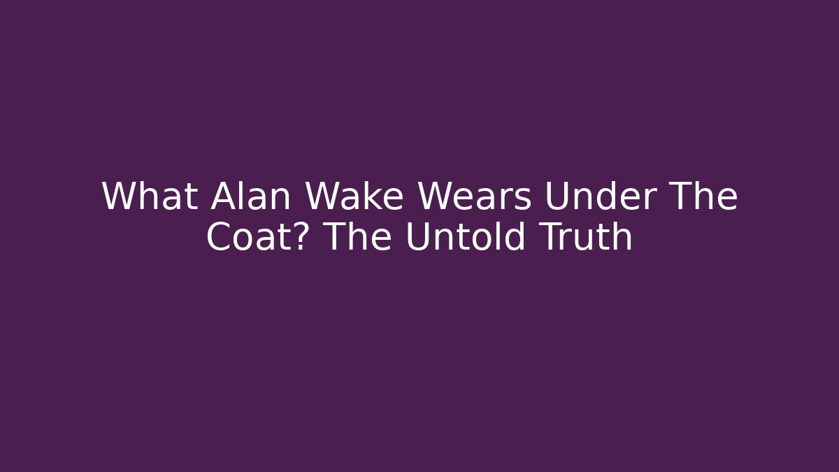 What Alan Wake Wears Under The Coat? The Untold Truth